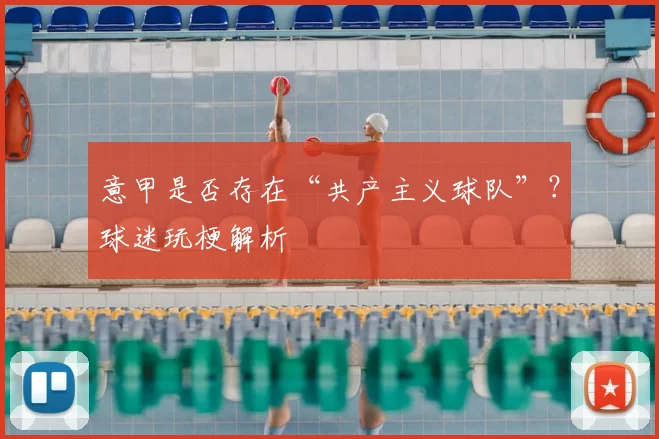 意甲是否存在“共产主义球队”？球迷玩梗解析