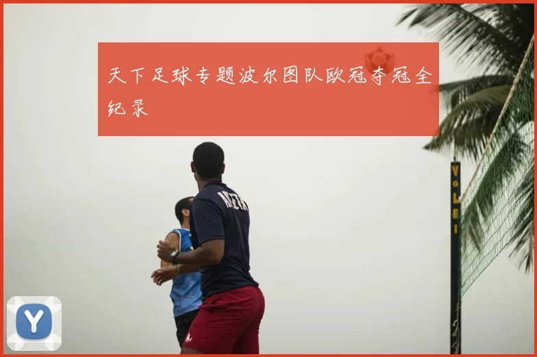 天下足球专题波尔图队欧冠夺冠全纪录